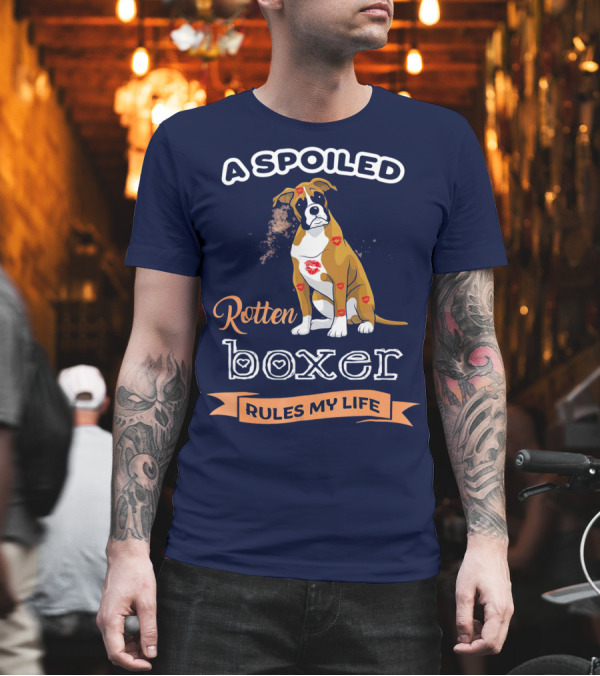 A Spoiled Rotten Boxer Covered in Kisses Rules My Life T-Shirt A Spoiled Rotten Boxer Covered in Kisses Rules My Life T-Shirt