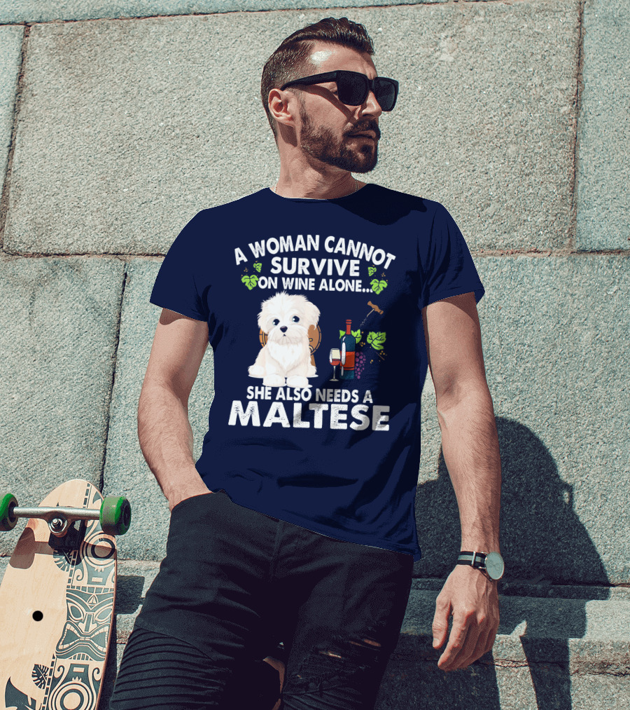 A Woman Cannot Survive On Wine Alone She Also Needs A Maltese T-Shirt