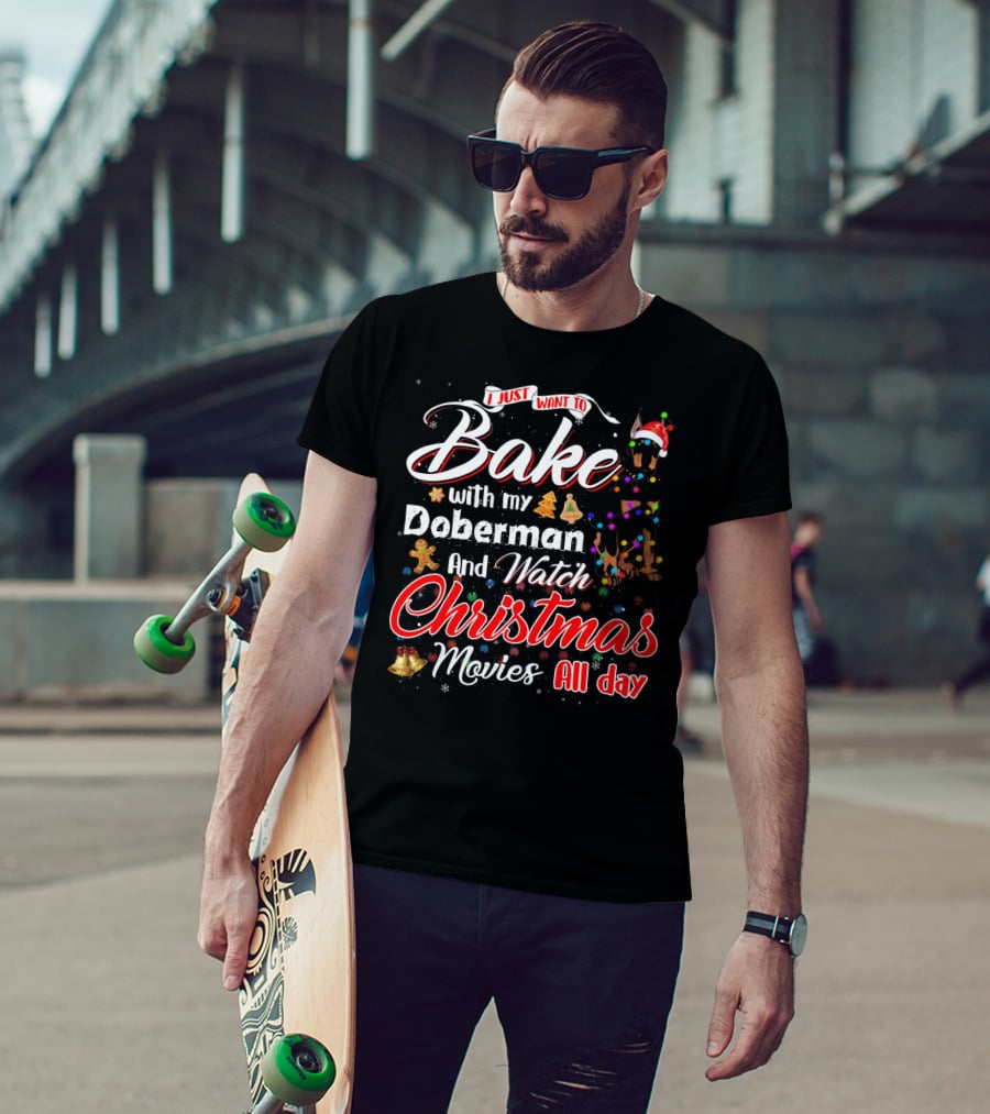I Just Want To Bake With My Doberman And Watch Christmas Movies All Day T-Shirt