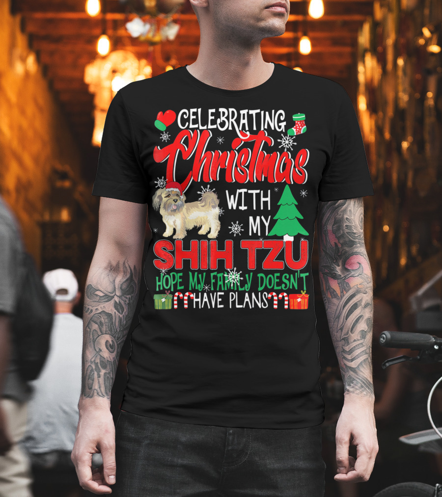 Celebrating Christmas With My Shih Tzu Hope My Family Doesn't Have Plans T-Shirt