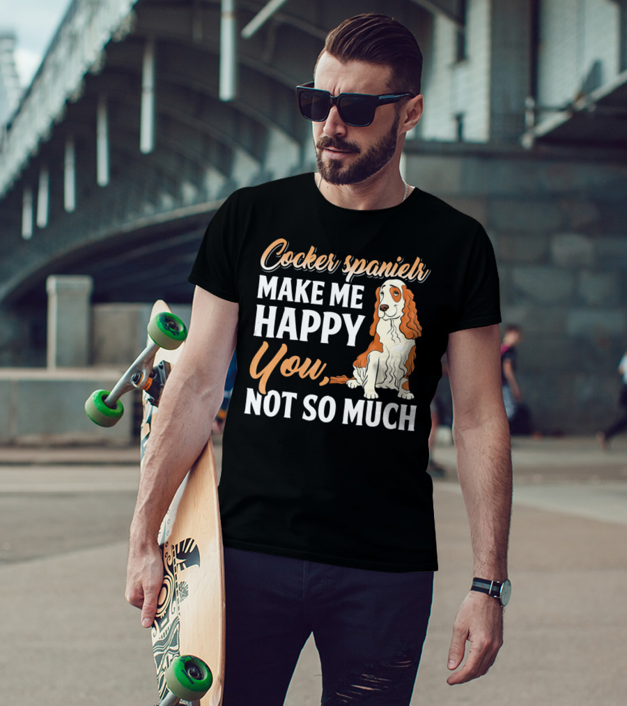 Cocker Spaniel Make Me Happy You Not So Much T-Shirt