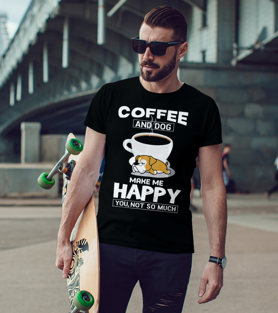 Coffee And Dog Make ME Happy You Not So Much Boxer Cup T-Shirt