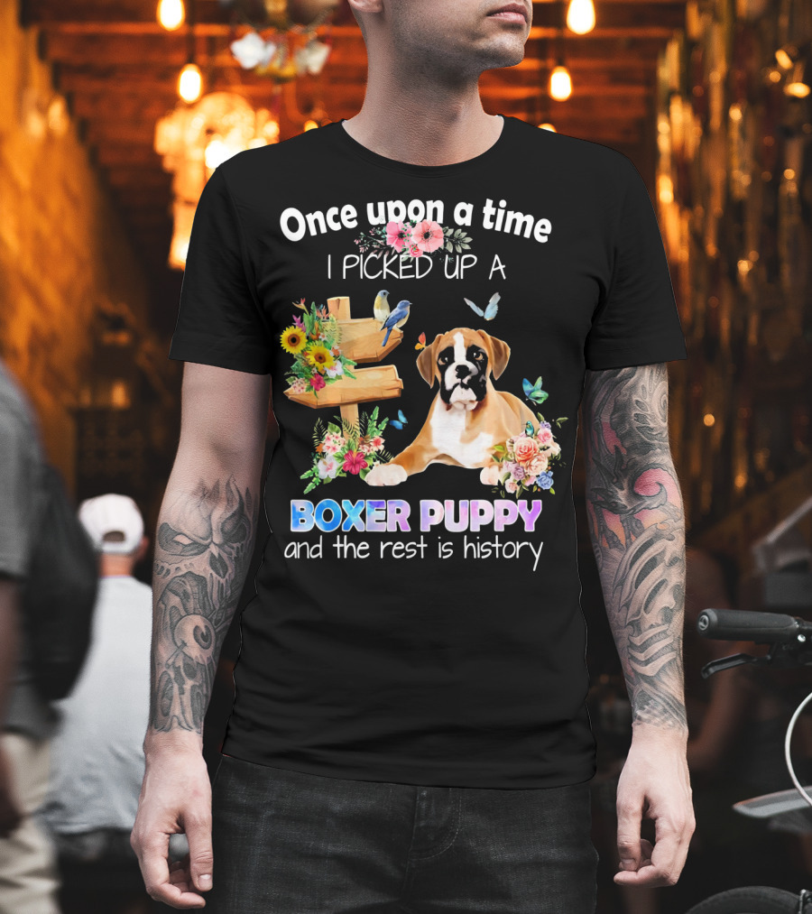 Once Upon A Time I Picked Up A Boxer Puppy And The Rest Is History T-Shirt