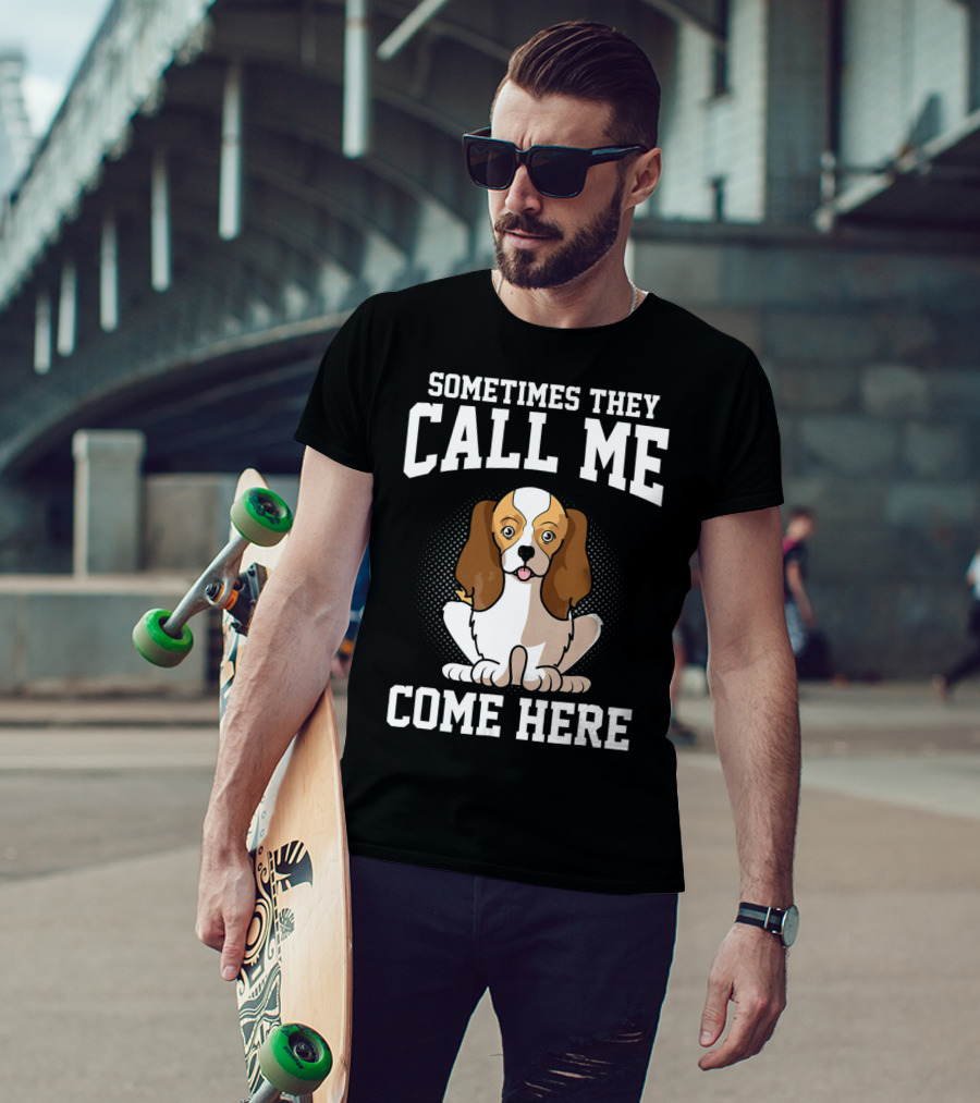 Sometimes They Call Me Come Here Cavalier King Spaniel Dog Mom Owner T-Shirt