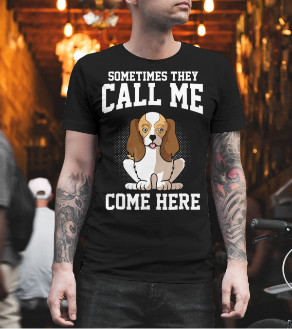 Sometimes They Call Me Come Here Cavalier King Spaniel Dog Mom Owner T-Shirt Sometimes They Call Me Come Here Cavalier King Spaniel Dog Mom Owner T-Shirt