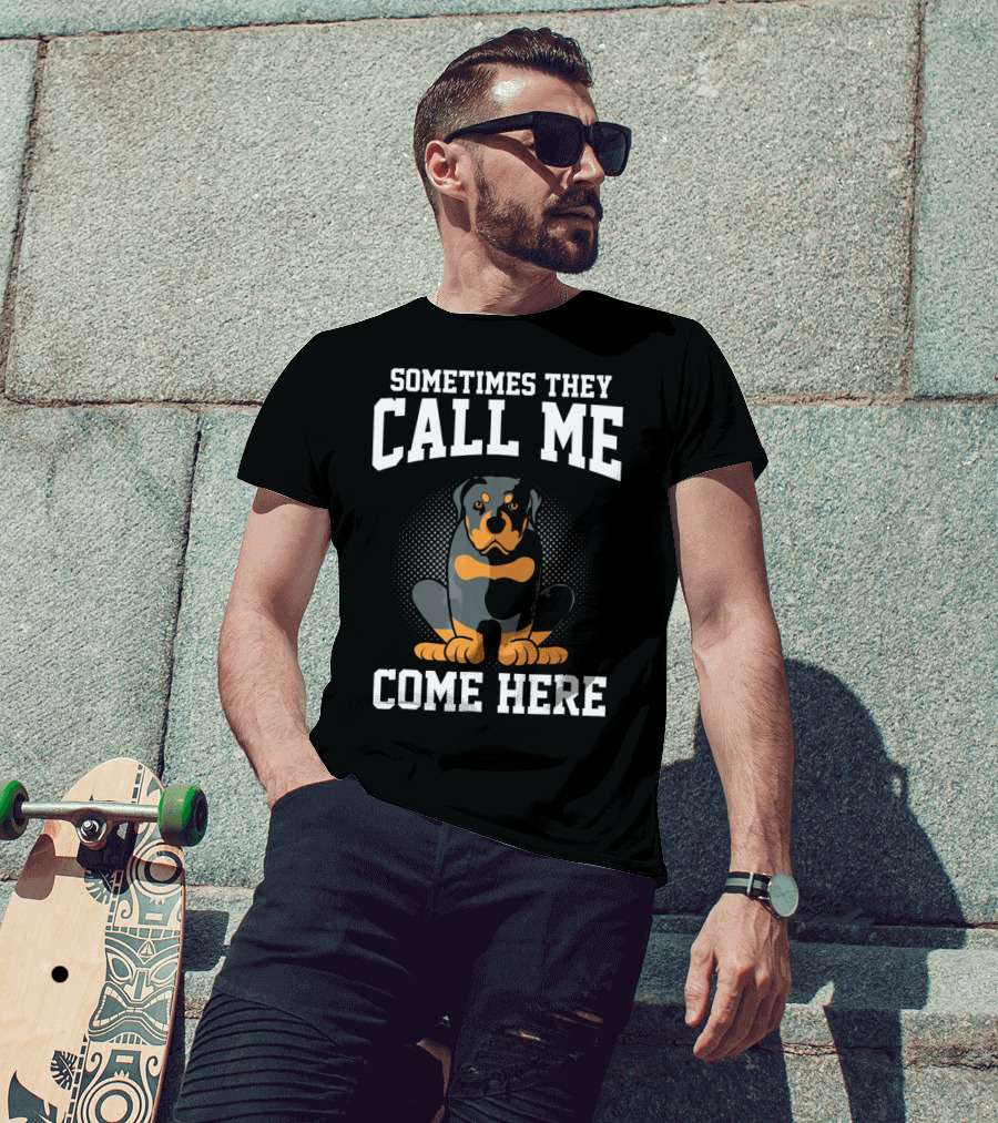 Sometimes They Call Me Come Here Funny Rottweiler Dog Mom Owner T-Shirt