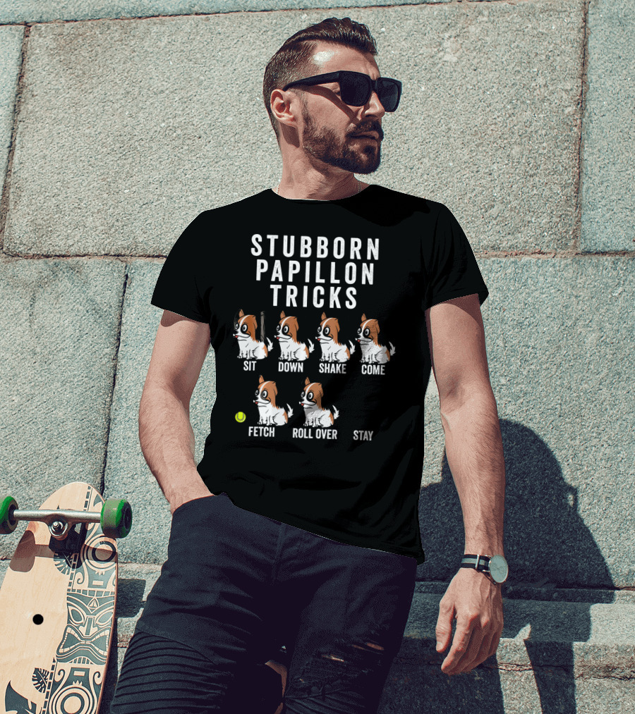 Stubborn Papillon Tricks Sit Down Shake Come Fetch Roll Over Stay T-Shirt