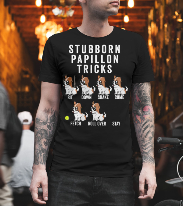 Stubborn Papillon Tricks Sit Down Shake Come Fetch Roll Over Stay T-Shirt Stubborn Papillon Tricks Sit Down Shake Come Fetch Roll Over Stay T-Shirt