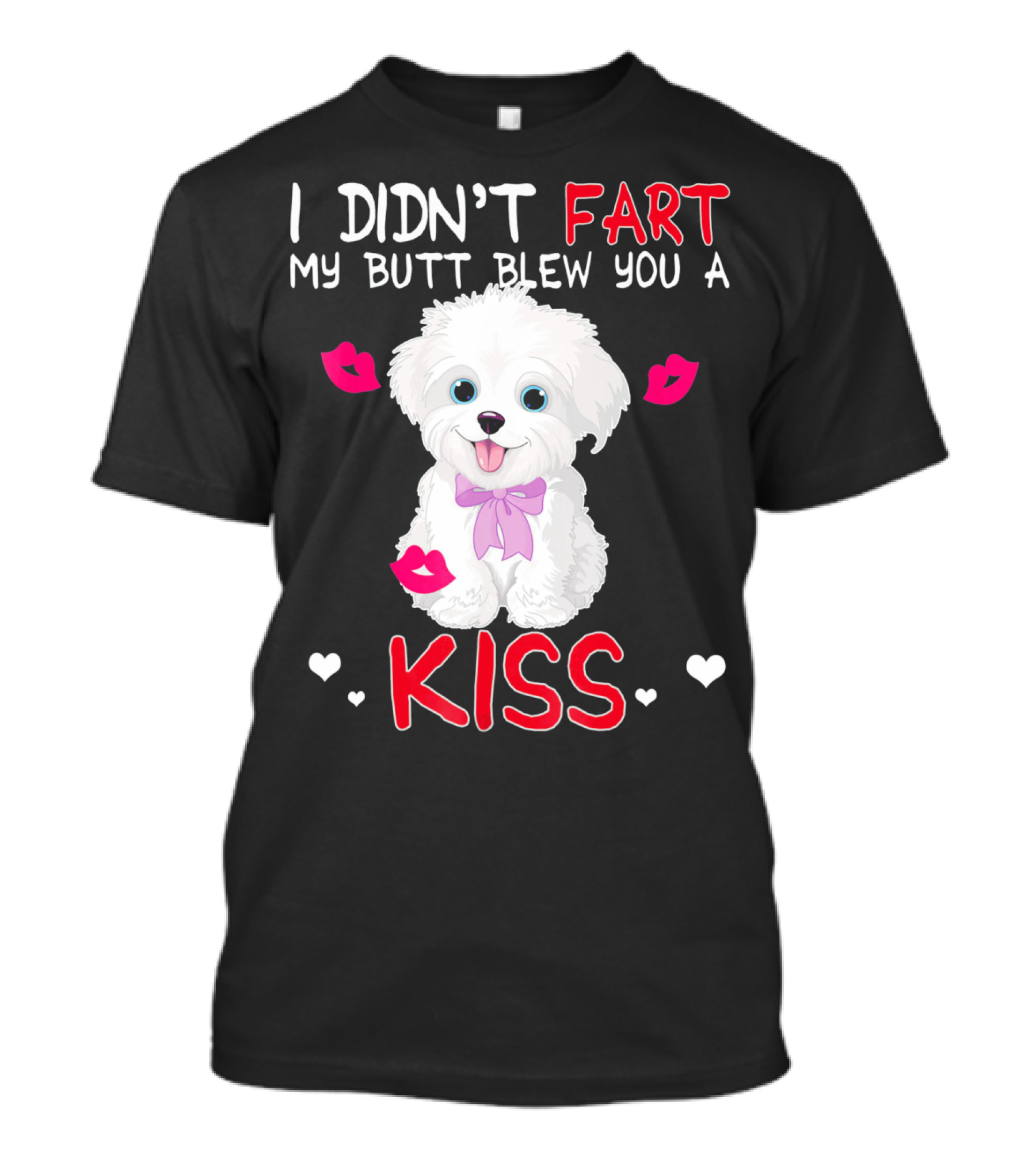 I Didn't Fart My Butt Blew You A Kiss Maltese Dog With Pink Bows And Lips T-Shirt