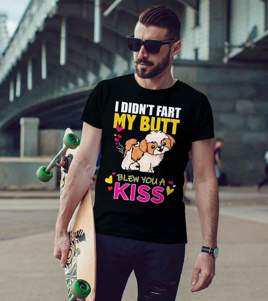 I Didn't Fart My Butt Blew You A Kiss Shih Tzu With Hearts T-Shirt