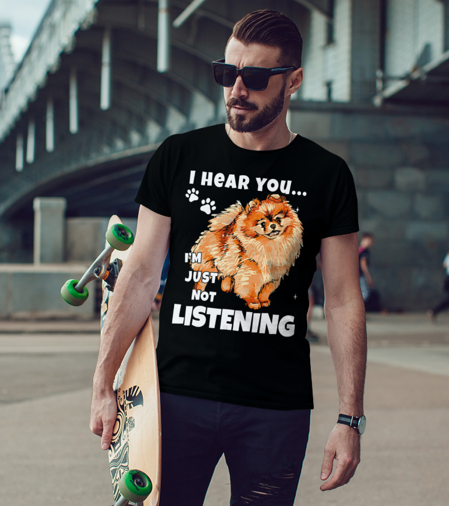 I'm Just Not Listening Funny Pomeranian I Hear You T-Shirt