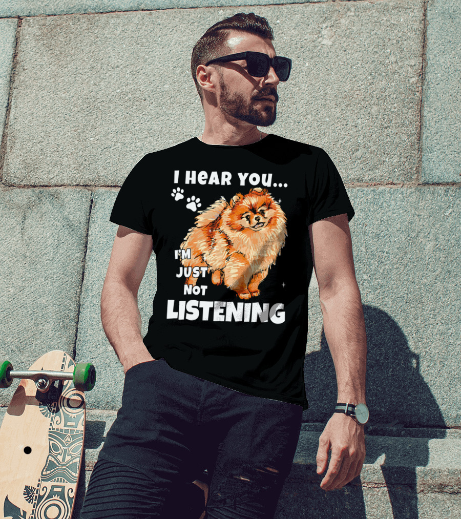 I'm Just Not Listening Funny Pomeranian I Hear You T-Shirt