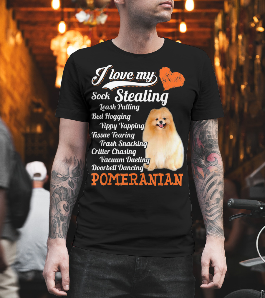 I Love My Sock Stealing Leash Pulling Bed Hogging Yippy Yapping Tissue Tearing Trash Snacking Critter Chasing Vacuum Dueling Doorbell Dancing Pomeranian T-Shirt