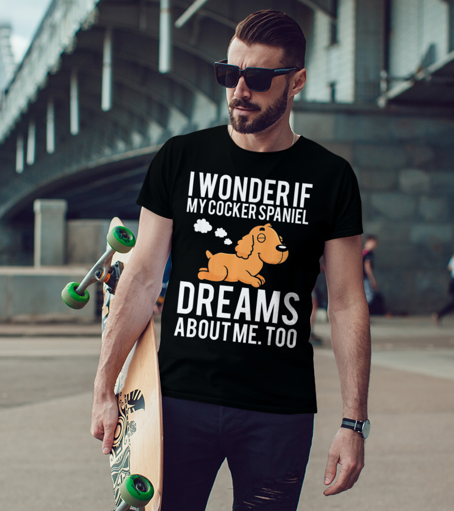 I Wonder If My Cocker Spaniel Dreams About Me Too T-Shirt