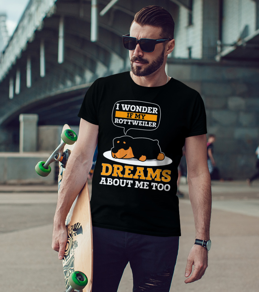 I Wonder If My Rottweiler Dreams About Me Too Rottweiler Dreams About Me Too T-Shirt