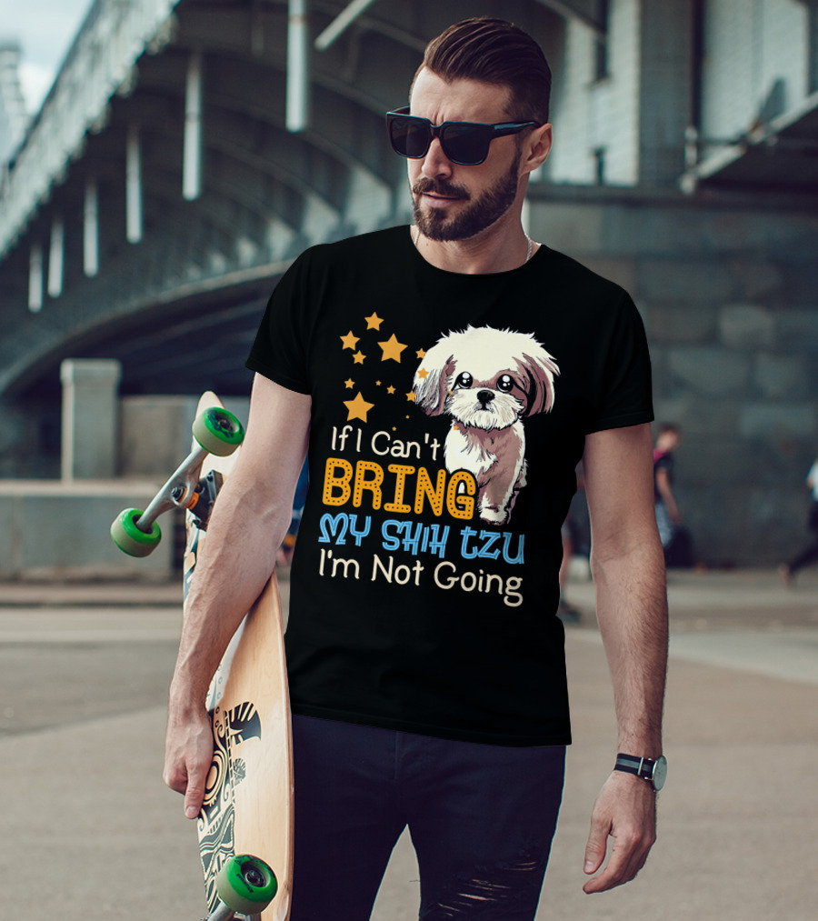 If I Can't Bring My Shih Tzu I'm Not Going Funny Dog T-Shirt
