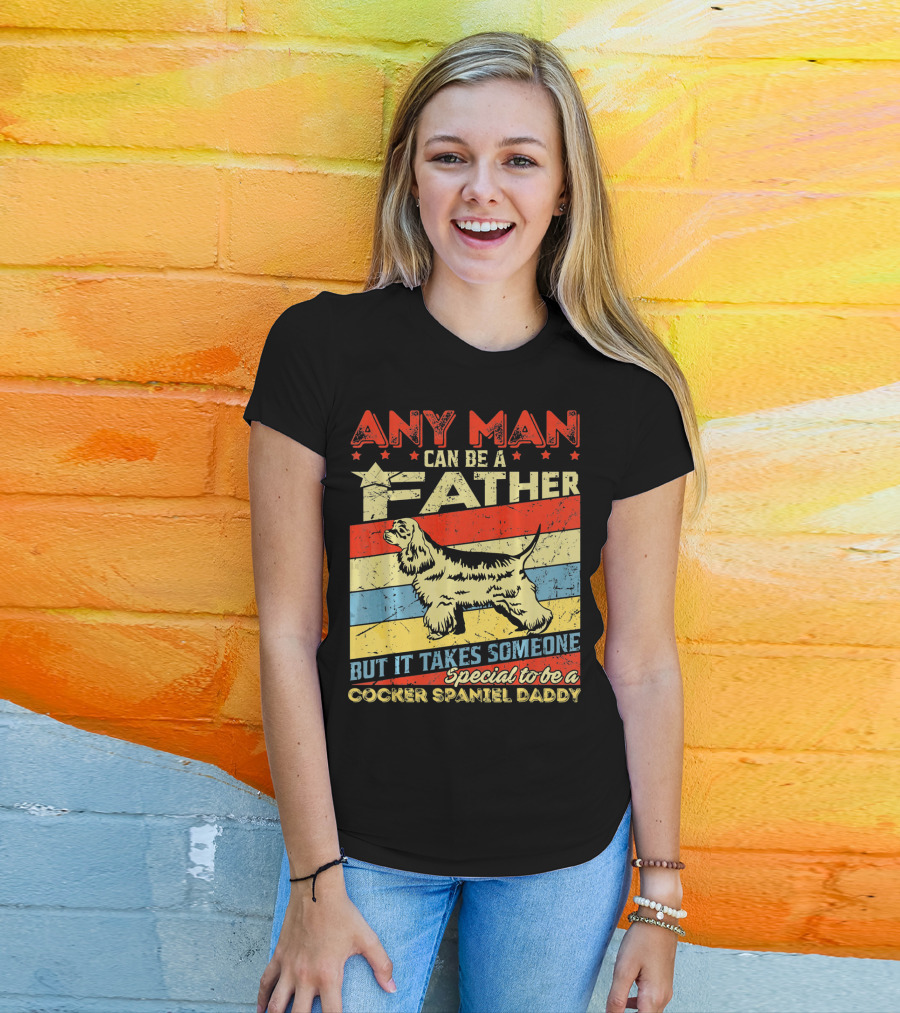 Any Man Can Be A Father But It Takes Someone Special To Be A Cocker Spaniel Daddy T-Shirt