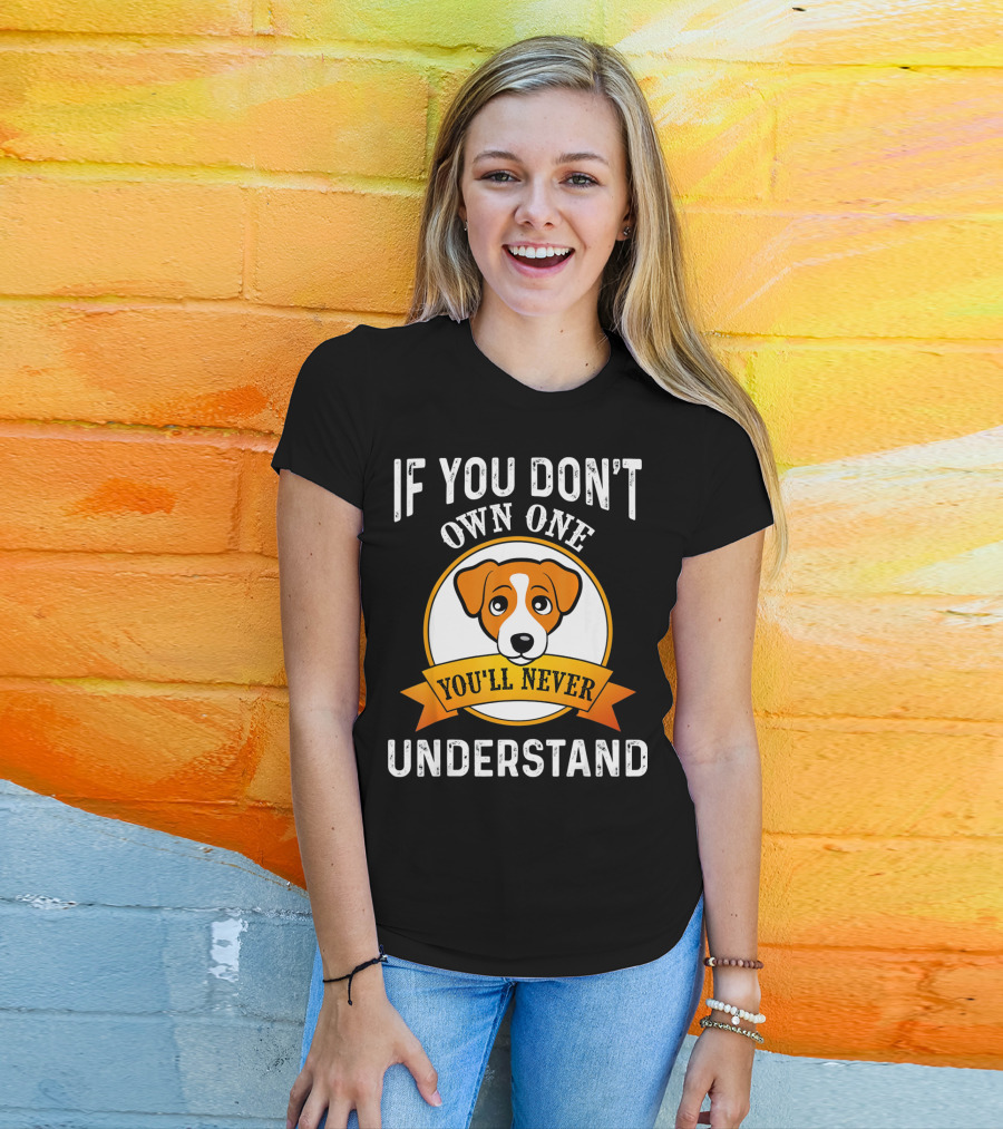 Jack Russell Terrier If You Don't Own One You'll Never Understand T-Shirt
