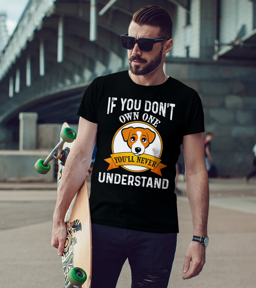 Jack Russell Terrier If You Don't Own One You'll Never Understand T-Shirt