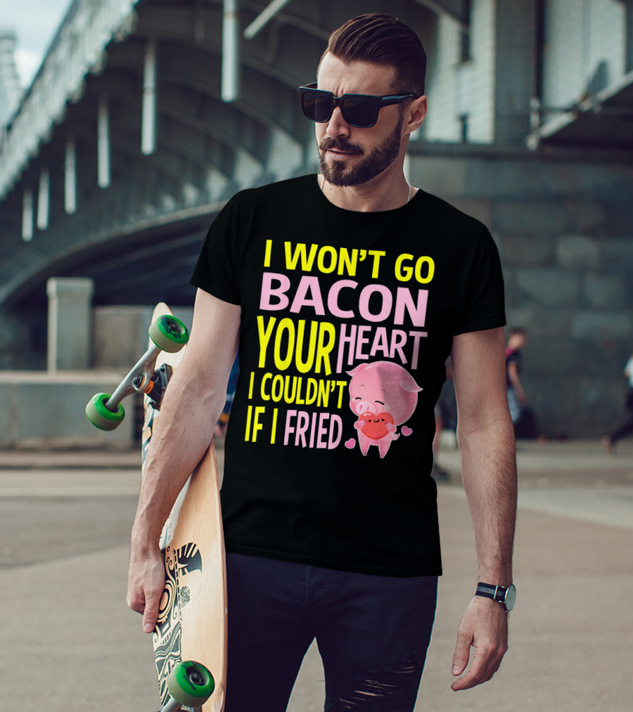 I Won't Go Bacon Your Heart I Couldn't If I Fried Valentine's Day Pig T-Shirt