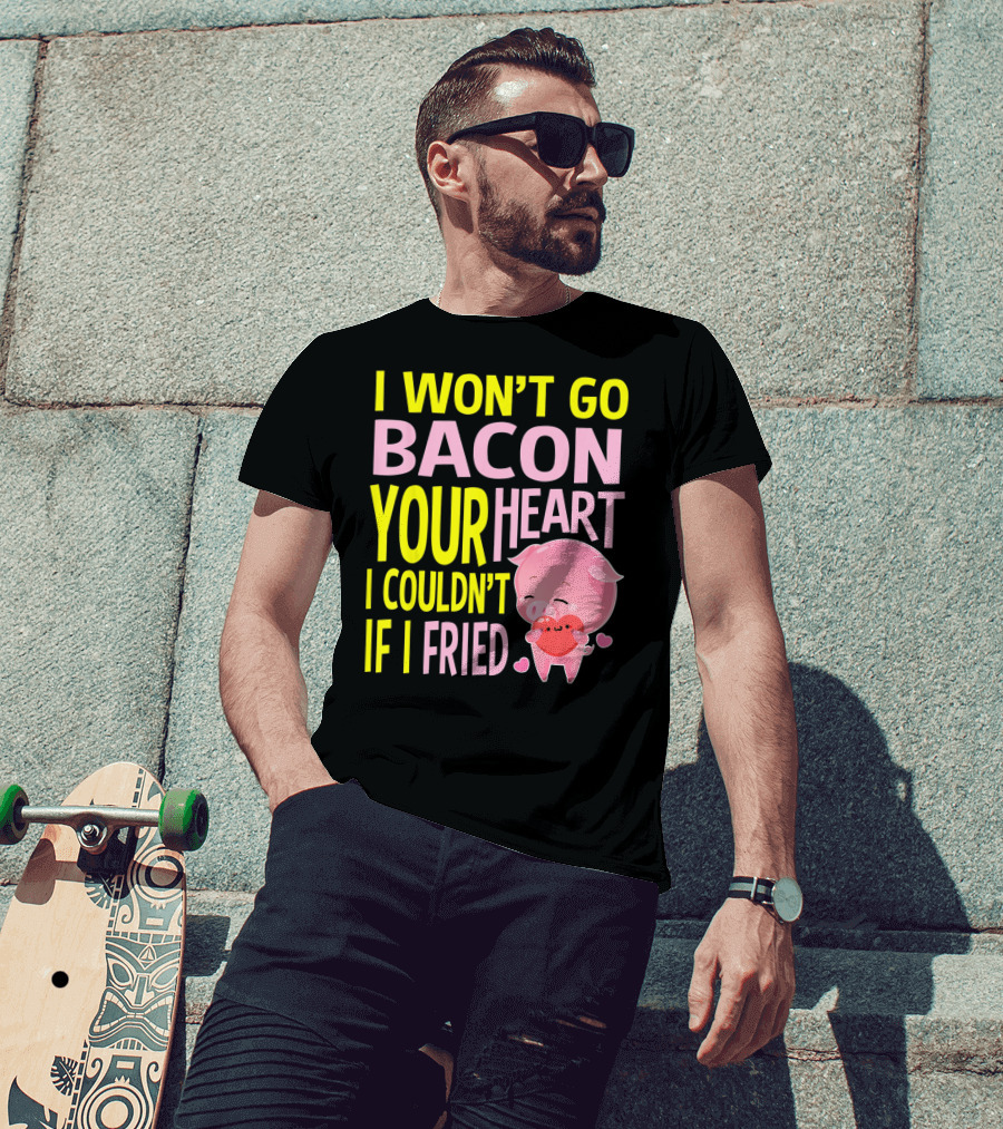 I Won't Go Bacon Your Heart I Couldn't If I Fried Valentine's Day Pig T-Shirt