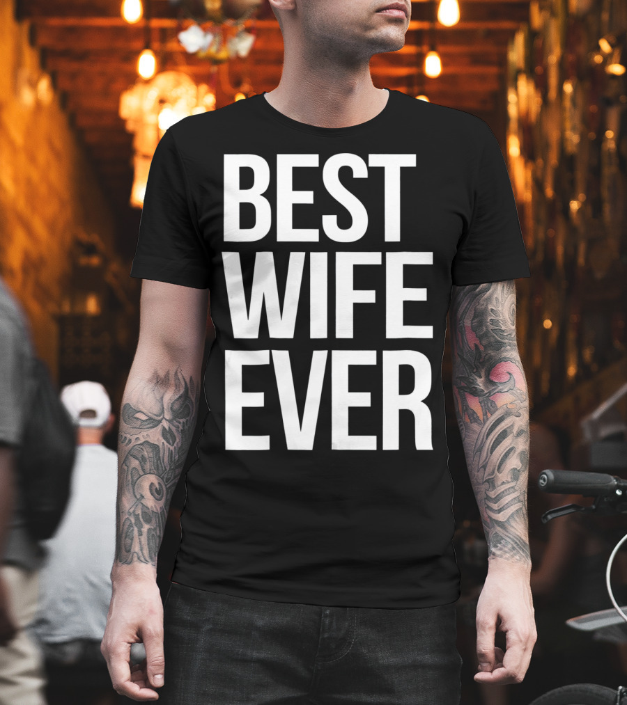 Best Wife Ever Best Wife Ever For An Awesome Wife T-Shirt