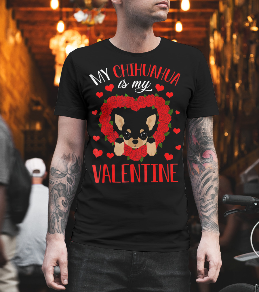 My Chihuahua Is My Valentine Hearts Roses T-Shirt