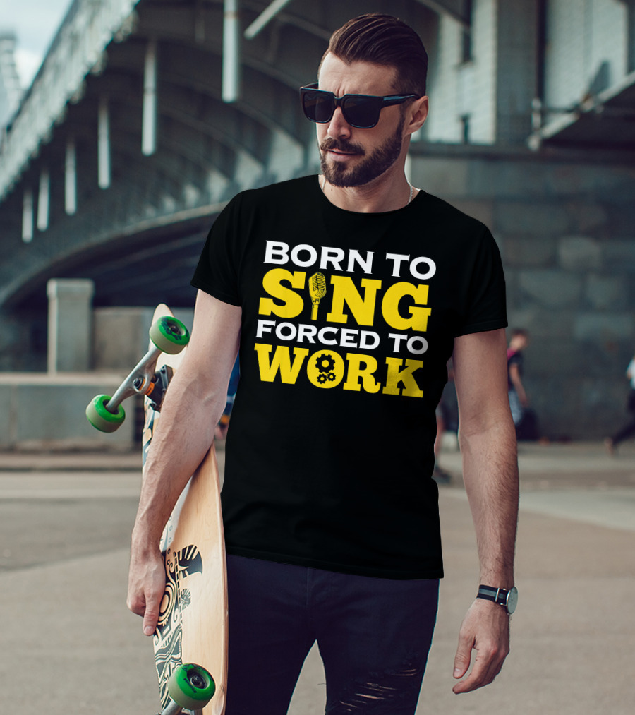 Born To Sing Microphone Forced To Work Gears T-Shirt