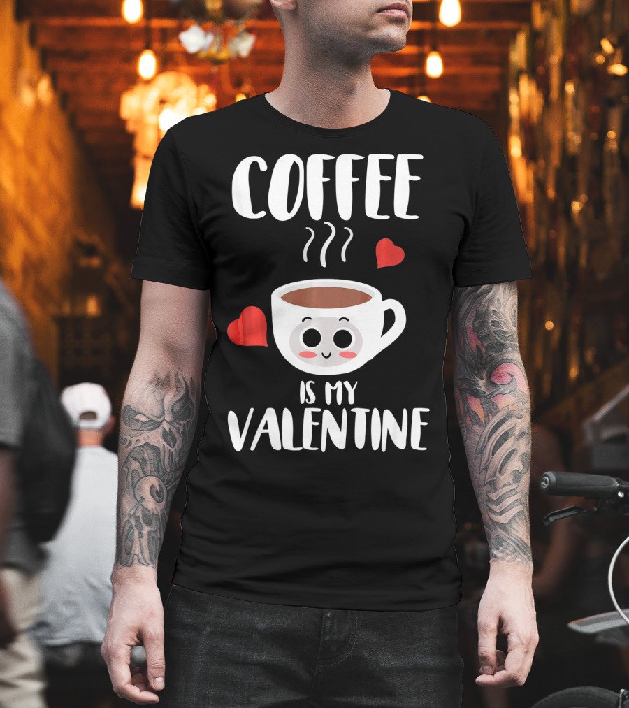 Coffee Is My Valentine Cute Heartwarming Humor T-Shirt