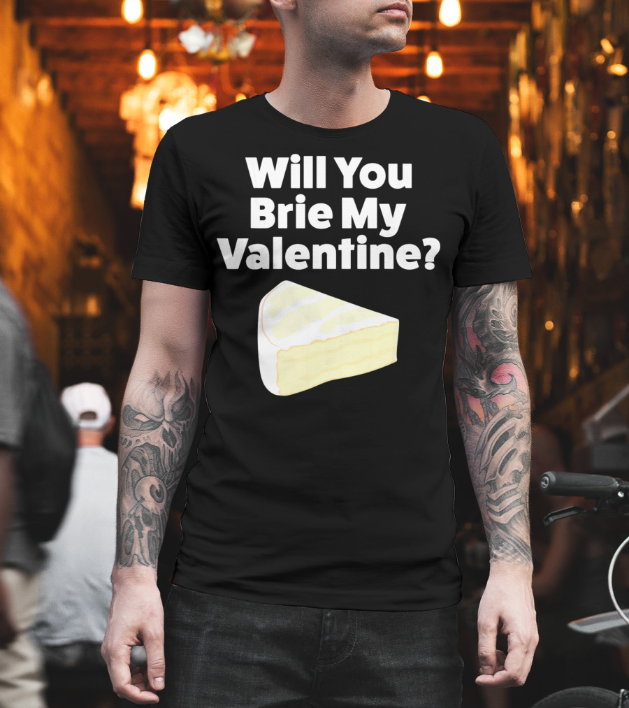 Will You Brie My Valentine Cheese Pun Valentine's Day Humor T-Shirt