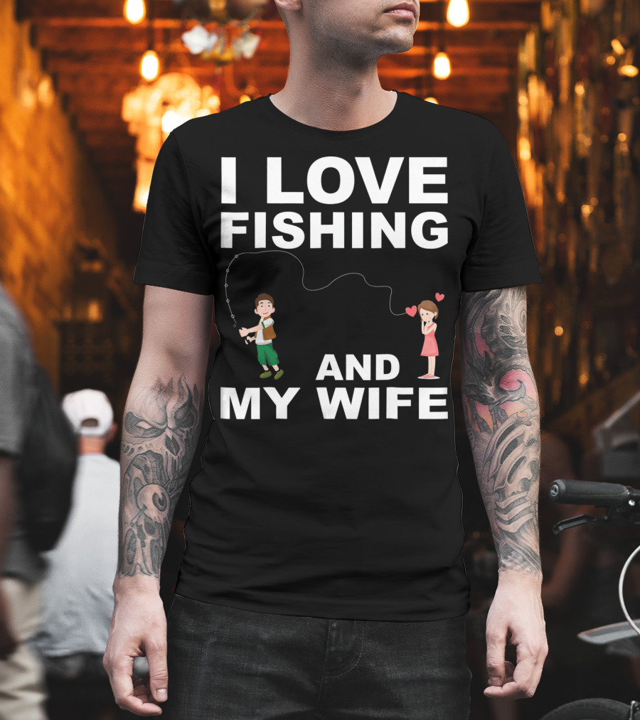 I Love Fishing And My Wife Funny Graphic Quote Valentines Day T-Shirt