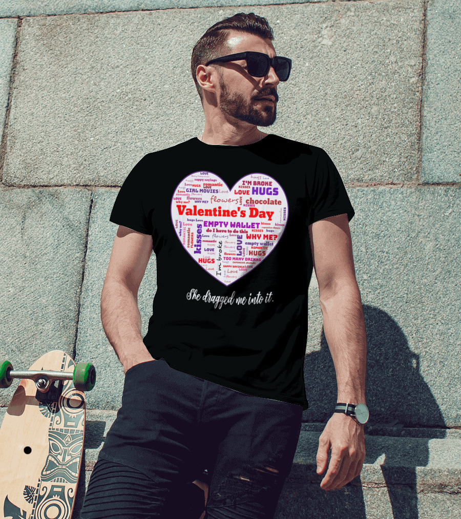 Funny Sarcastic Valentine's Day Word Heart She Dragged Me Into It T-Shirt