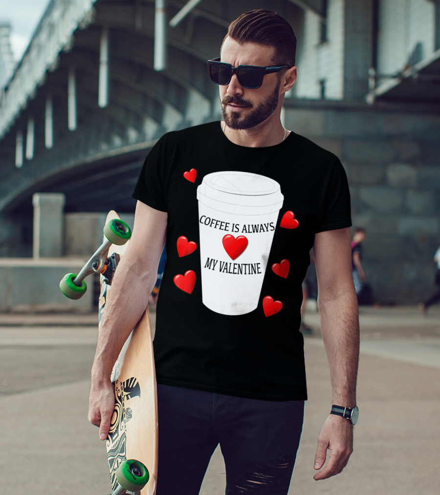 Coffee Is Always My Valentine With Red Hearts And Cup T-Shirt