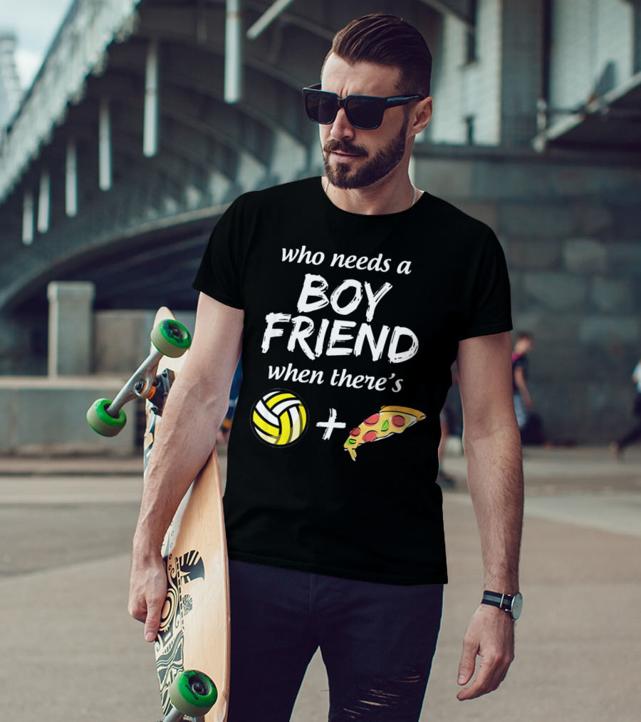 Who Needs A Boyfriend When There's Volleyball And Pizza T-Shirt