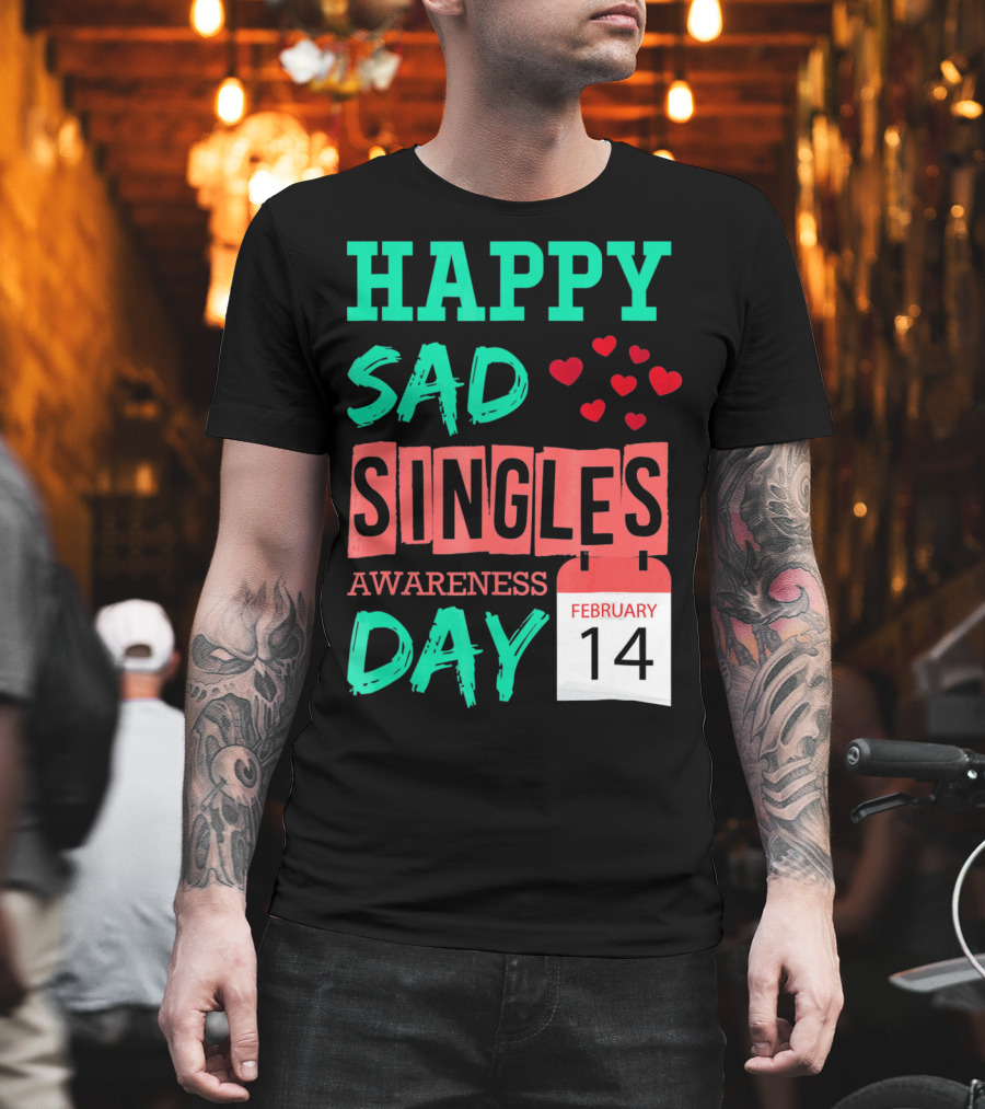 Happy SAD Singles Awareness Day February 14 With Red Hearts T-Shirt