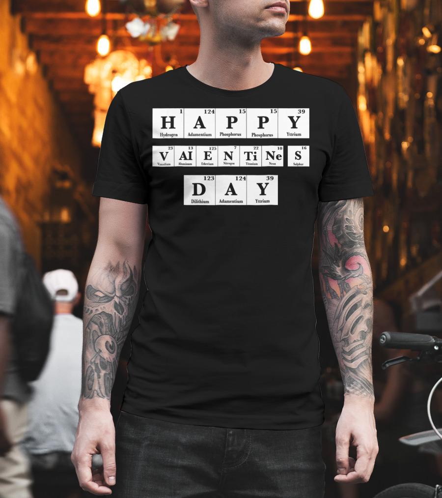 Happy Valentines Day Periodic Table Elements Hydrogen Adamantium Phosphorus Yttrium Vanadium Aluminum Einsteinium Nitrogen Titanium Neon Sulfur Dilithium T-Shirt