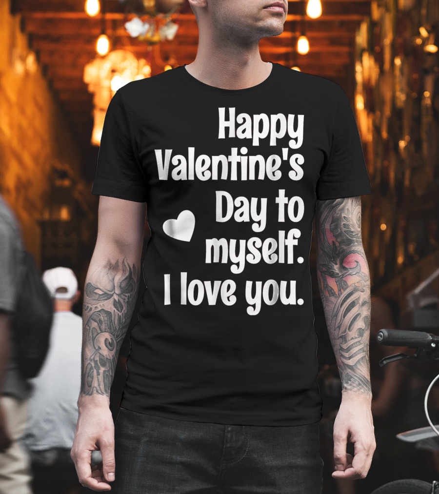 Happy Valentine's Day to Myself I Love You T-Shirt