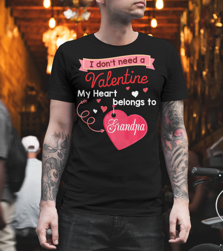 I Don't Need a Valentine My Heart Belongs to Grandpa T-Shirt