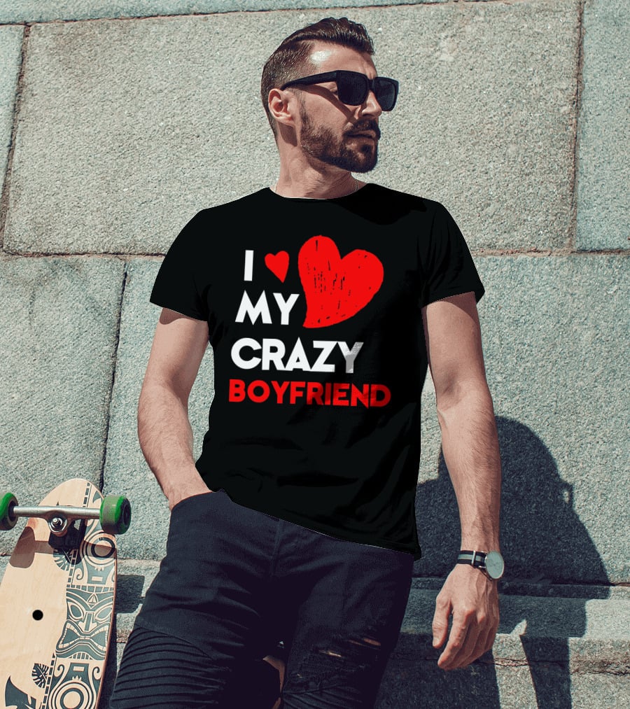 I Love My Crazy Boyfriend T-Shirt
