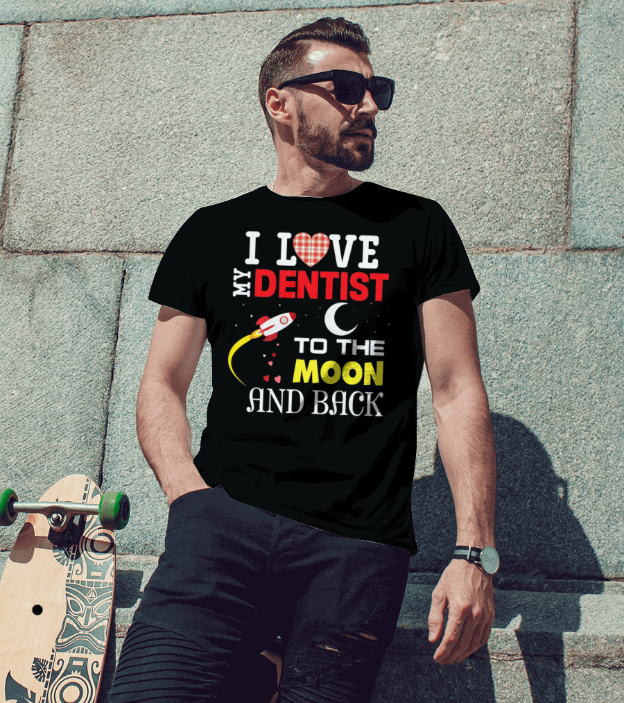 I Love My Dentist To The Moon And Back Rocket Heart Moon T-Shirt