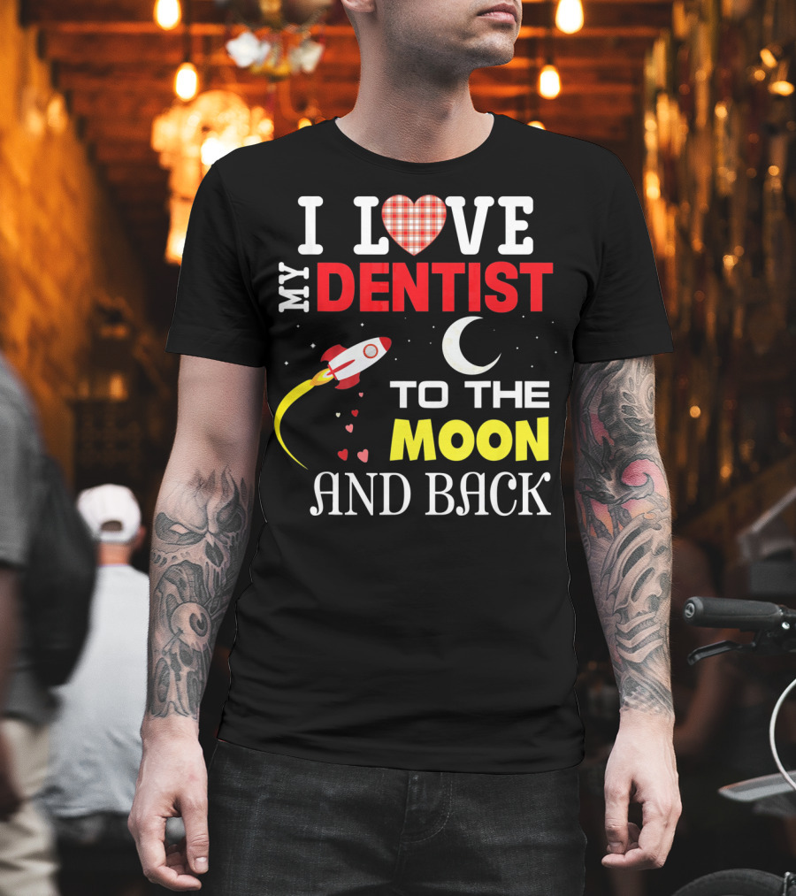 I Love My Dentist To The Moon And Back Rocket Heart Moon T-Shirt