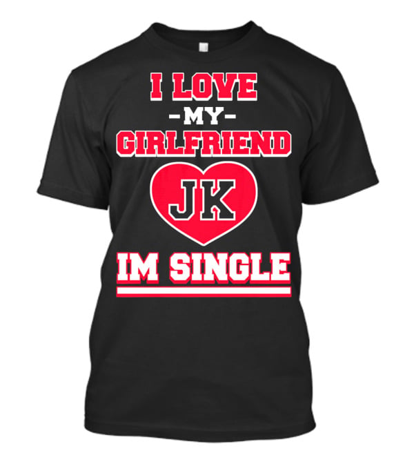 I Love My Girlfriend JK Heart Im Single T-Shirt
