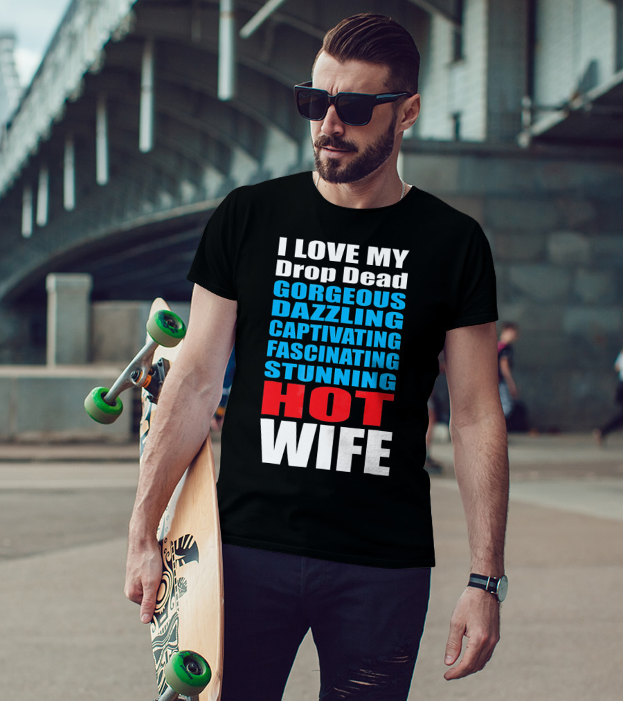 I Love My Drop Dead Gorgeous Dazzling Captivating Fascinating Stunning Hot Wife T-Shirt