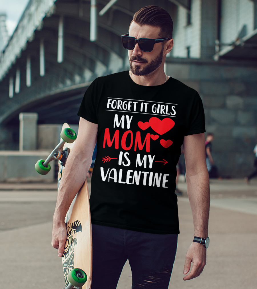 Forget It Girls My Mom Is My Valentine With Hearts T-Shirt