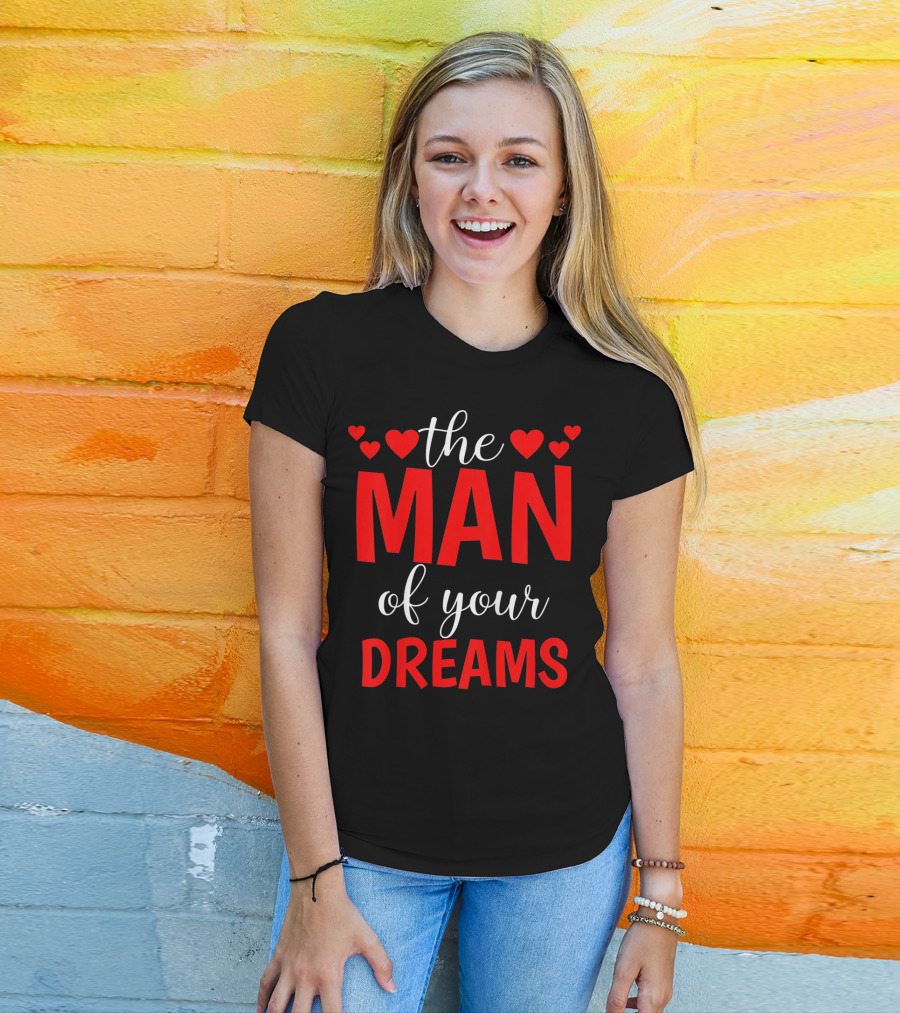 The Man Of Your Dreams Cute Valentine Hearts T-Shirt
