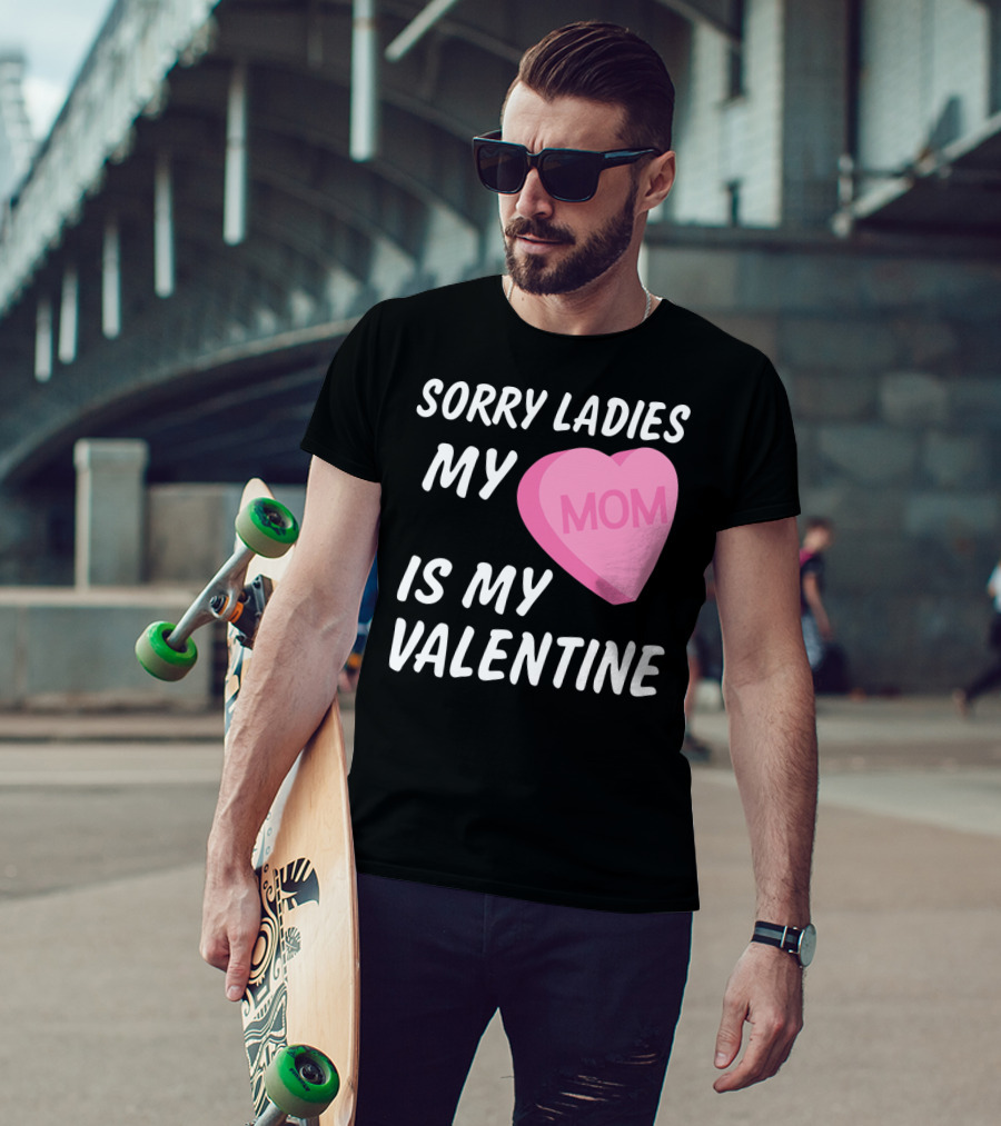 Sorry Ladies My Mom Is My Valentine T-Shirt