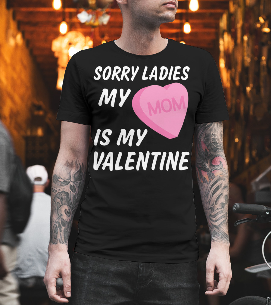 Sorry Ladies My Mom Is My Valentine T-Shirt