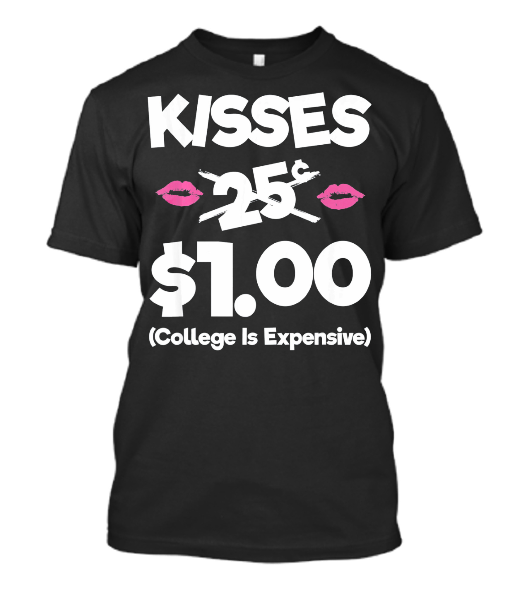 Kisses 25 Cents College Is Expensive $1.00 T-Shirt