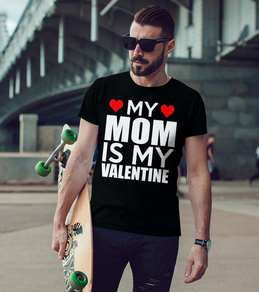 MY MOM IS MY VALENTINE Funny Valentines T-Shirt