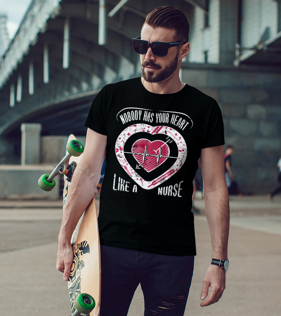 Nobody Has Your Heart Like A Nurse T-Shirt